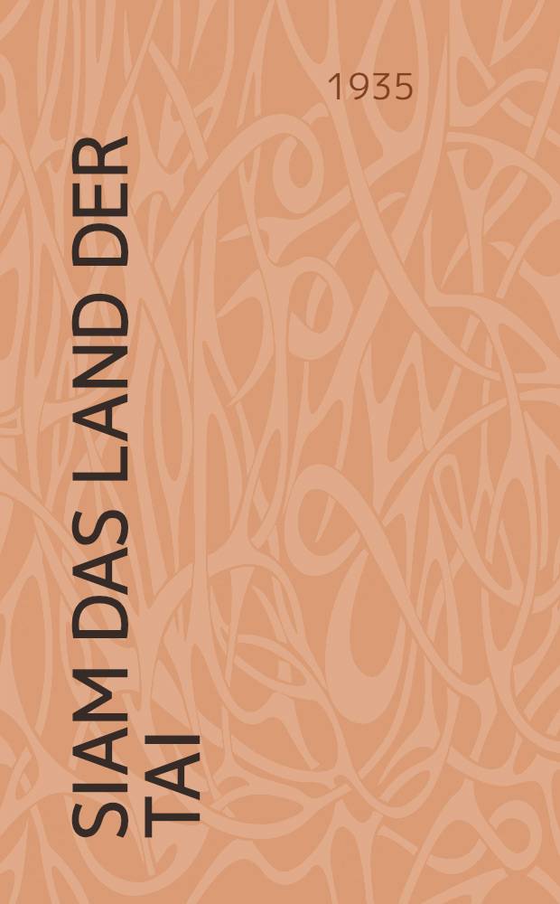 Siam das Land der Tai : Eine Landeskunde auf Grund eigener reisen und Forschungen