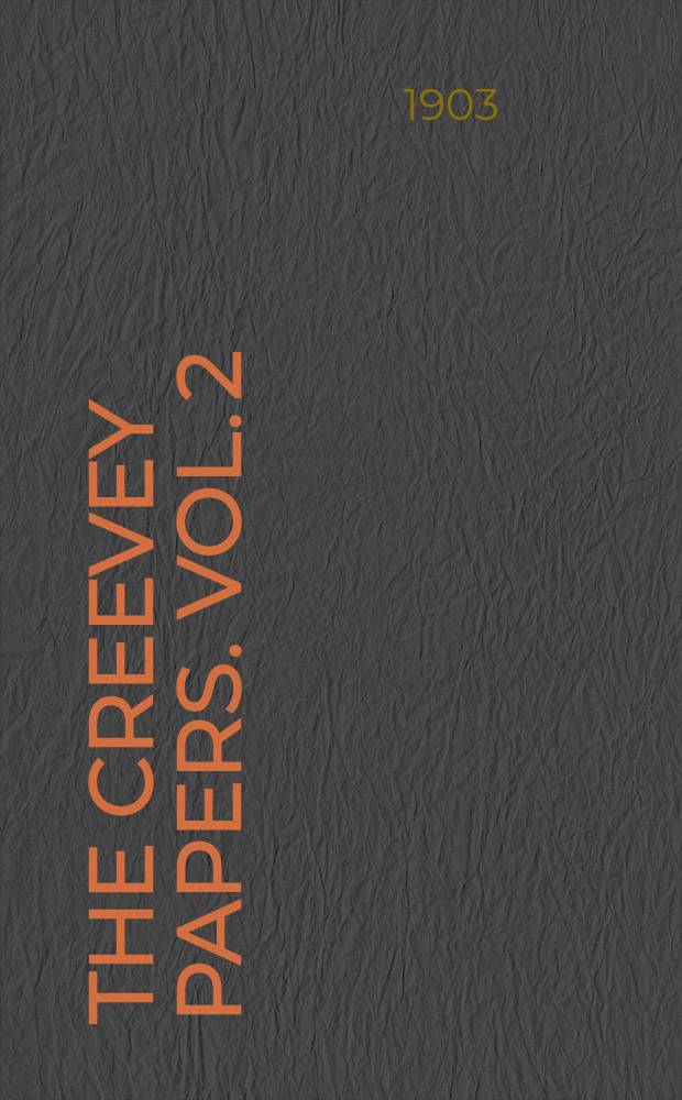 The Creevey papers. Vol. 2 : A selection from the correspondence & diaries of the late Thomas Creevey, M. P., born 1768 - died 1838 : In two volumes