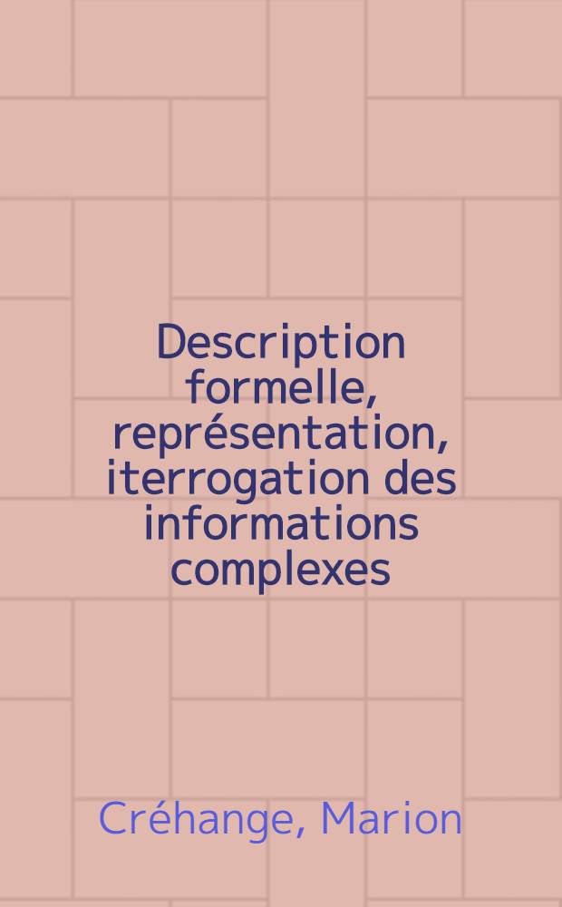 Description formelle, représentation, iterrogation des informations complexes : Système pivoines : Thèse ..