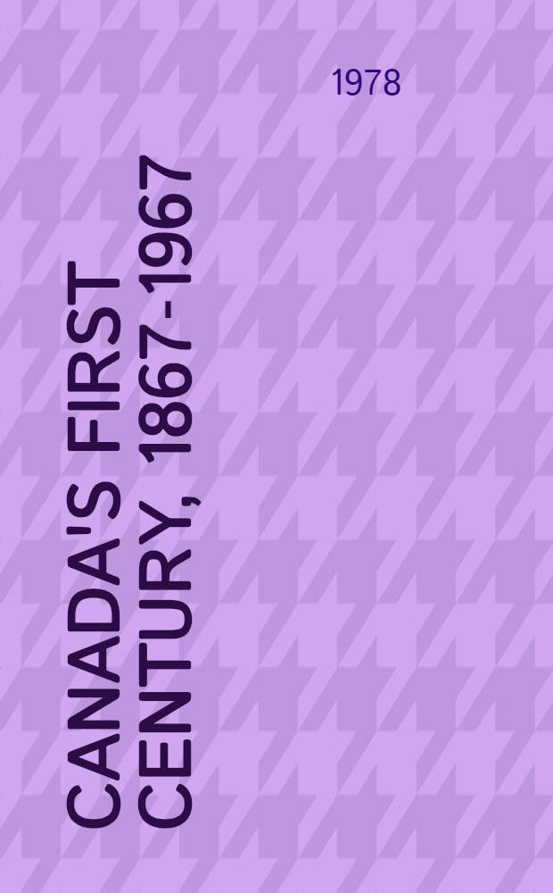 Canada's first century, 1867-1967