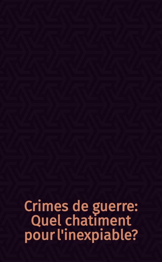 Crimes de guerre : Quel chatiment pour l'inexpiable?; Suivi de Chronologie de septembre 1939 à septembre 1945