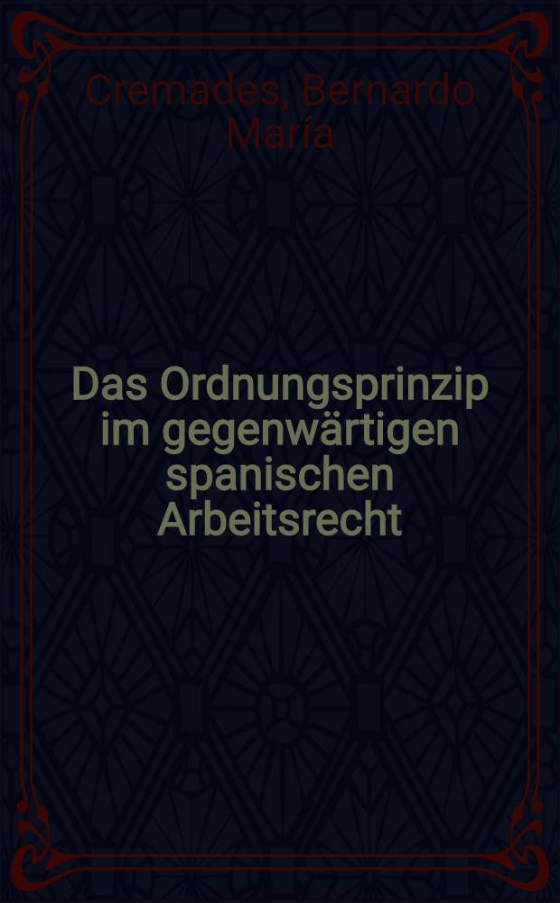 Das Ordnungsprinzip im gegenwärtigen spanischen Arbeitsrecht : Inaug.-Diss. ... einer ... Rechtswissenschaftlichen Fakultät der Univ. zu Köln