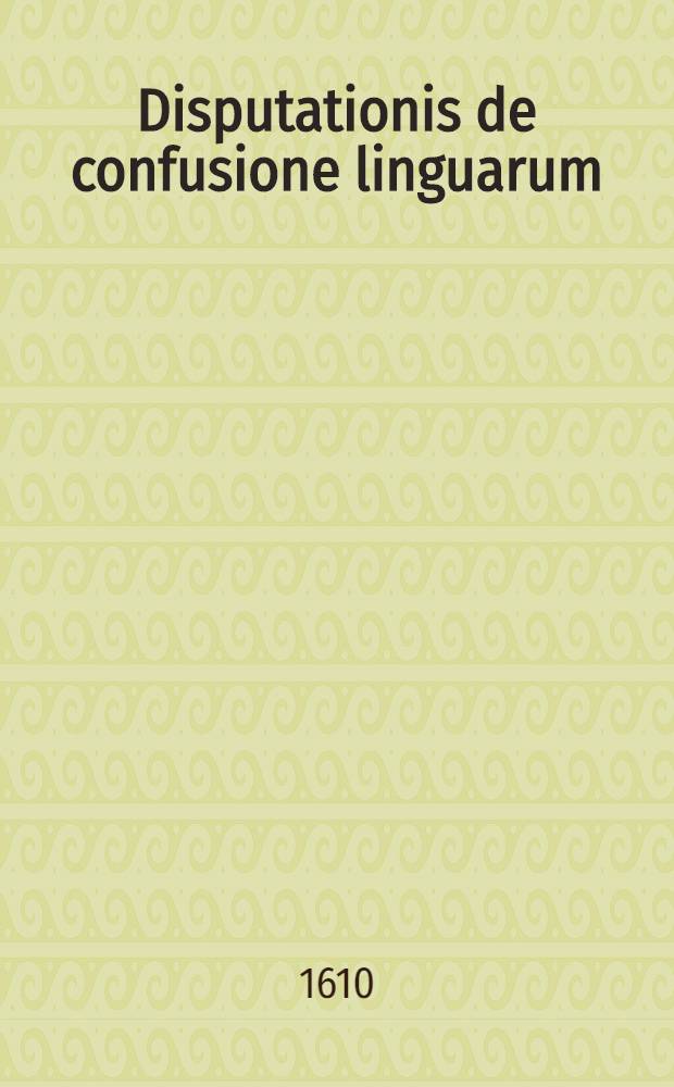 Disputationis de confusione linguarum : Pars prior, continens linguaæ hebraicaæ antiquitatem, characteres veros & partes constitutivas, proposita ..
