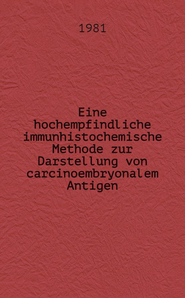 Eine hochempfindliche immunhistochemische Methode zur Darstellung von carcinoembryonalem Antigen (CEA) in normalen und malignem Gewebe des Colons : Inaug.-Diss