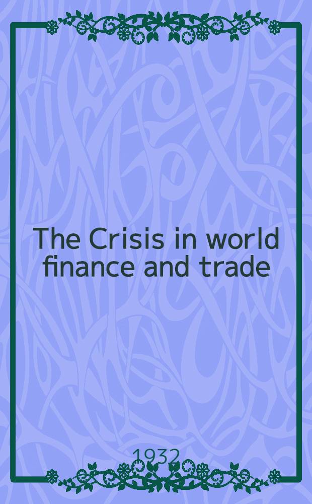 The Crisis in world finance and trade : A series of addresses and papers presented at the semi-annual meeting of the Acad. of political science, Apr. 13 1932