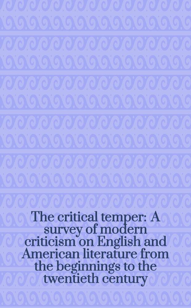 The critical temper : A survey of modern criticism on English and American literature from the beginnings to the twentieth century : In 3 vol