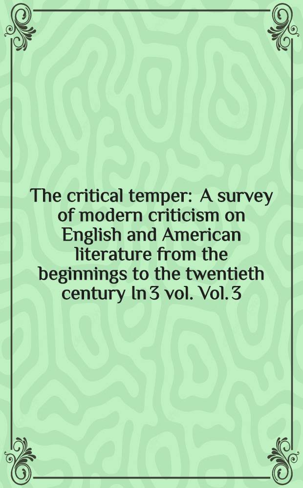 The critical temper : A survey of modern criticism on English and American literature from the beginnings to the twentieth century In 3 vol. Vol. 3 : Victorian literature, and American literature