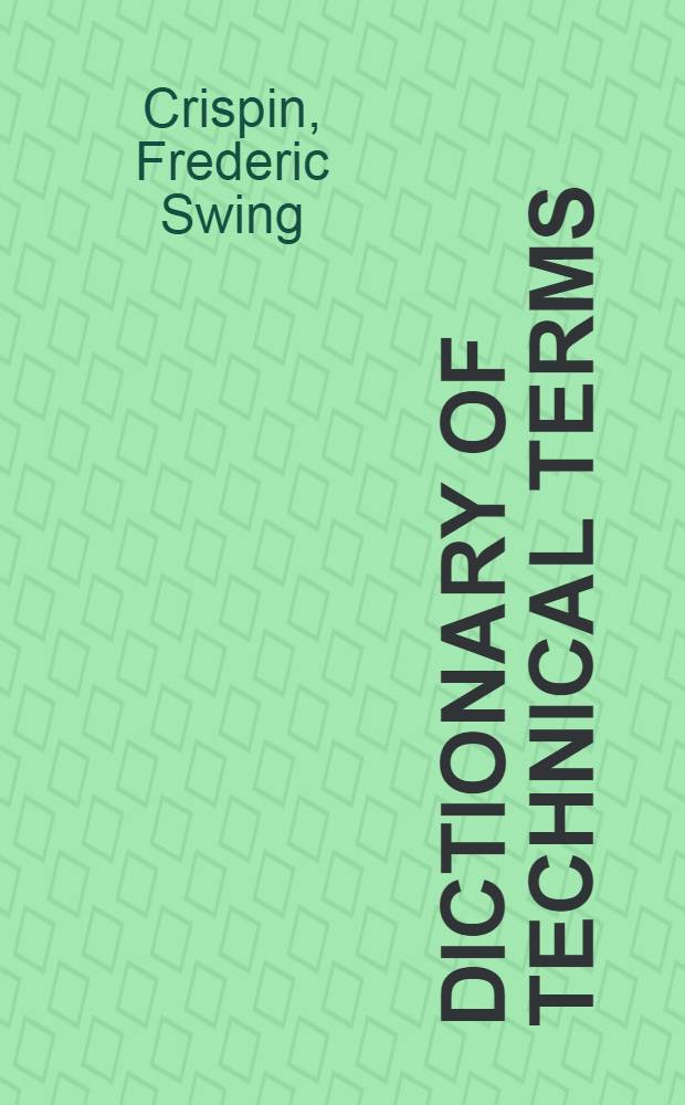 Dictionary of technical terms : Containing definitions of commonly used expressions in aeronautics, architecture, woodworking and building trades ..