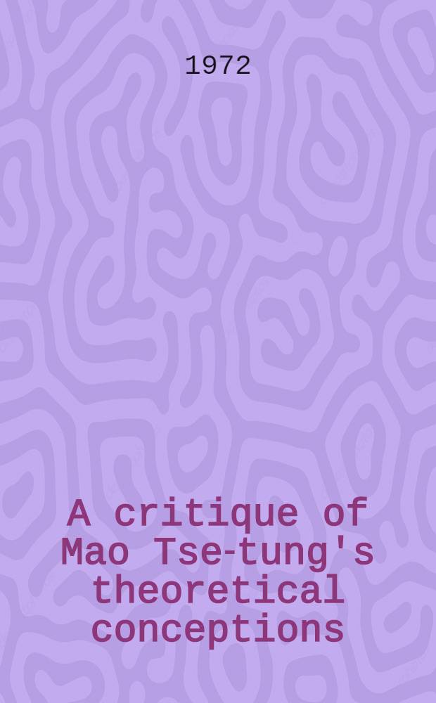 A critique of Mao Tse-tung's theoretical conceptions : Transl. from the Russ. ...