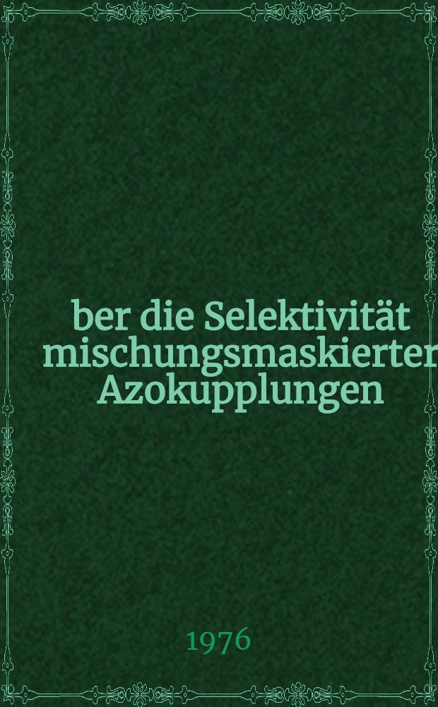 Über die Selektivität mischungsmaskierter Azokupplungen : Abh. ... der Eidgenössischen techn. Hochsch. Zürich