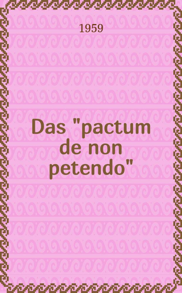 Das "pactum de non petendo" : Inaug.-Diss. zur Erlangung der Doktorwürde ... der Rechtswiss. Fakultät der Univ. Köln