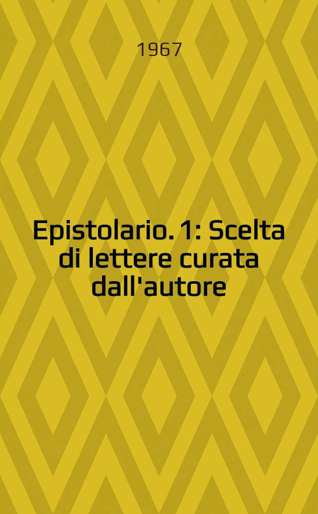 Epistolario. 1 : Scelta di lettere curata dall'autore