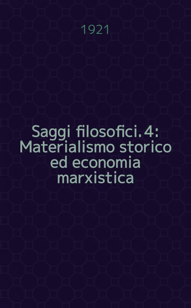 Saggi filosofici. [4] : Materialismo storico ed economia marxistica