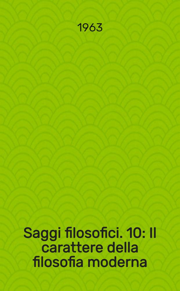 Saggi filosofici. 10 : Il carattere della filosofia moderna