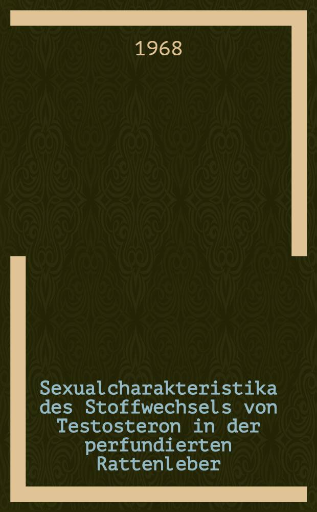 Sexualcharakteristika des Stoffwechsels von Testosteron in der perfundierten Rattenleber : Inaug.-Diss. ... der ... Med. Fakultät der ... Univ. zu Bonn