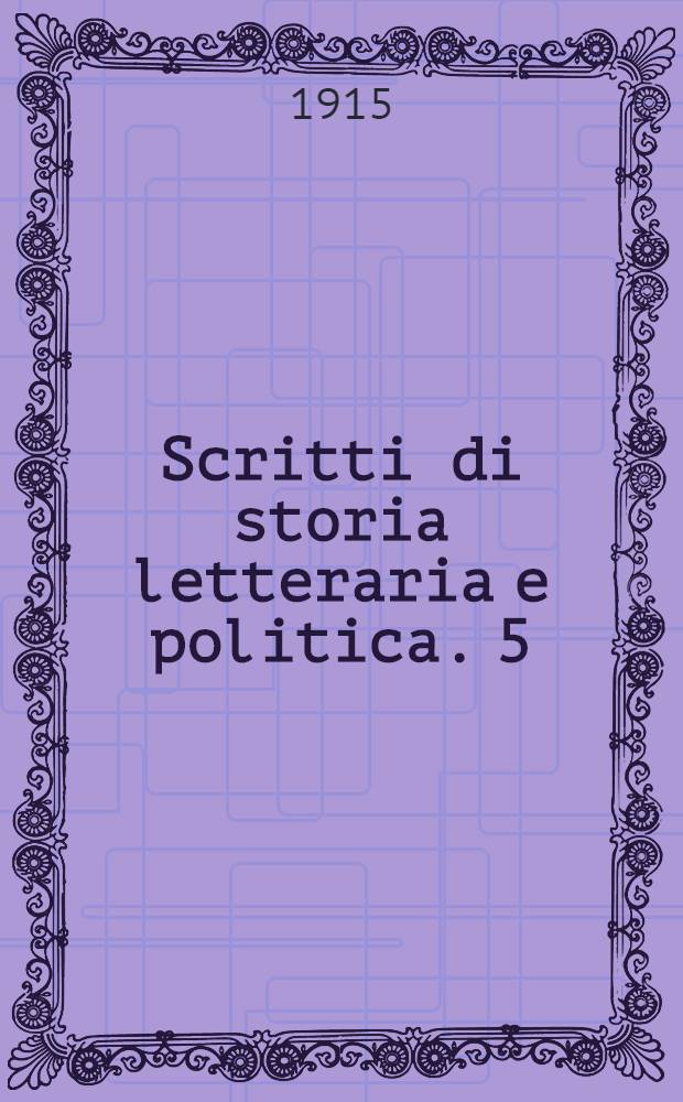 Scritti di storia letteraria e politica. 5 : La letteratura della nuova Italia