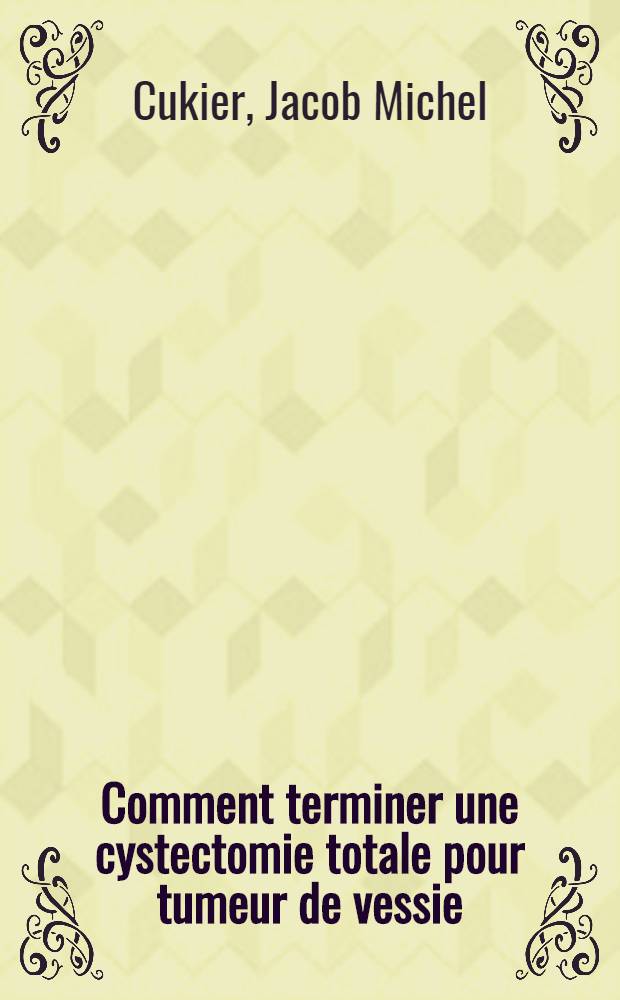 Comment terminer une cystectomie totale pour tumeur de vessie : Thèse ..