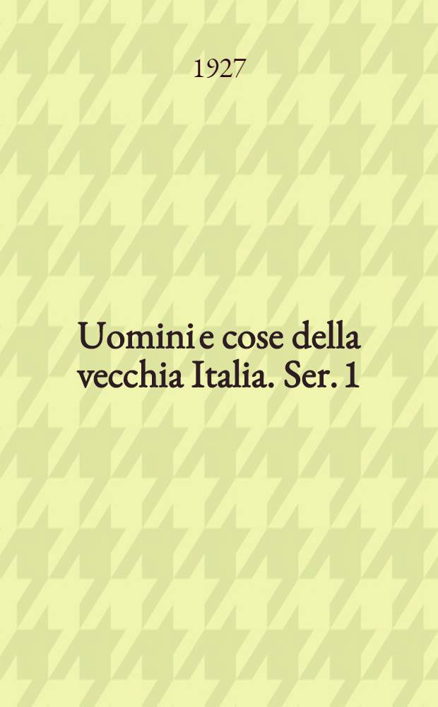 Uomini e cose della vecchia Italia. Ser. 1