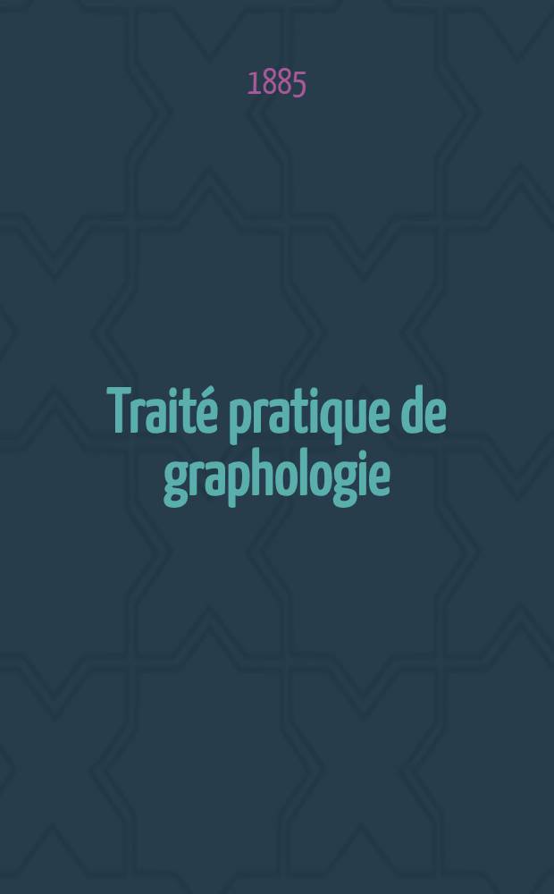 Traité pratique de graphologie : Étude du caractère de l'homme d'après son écriture
