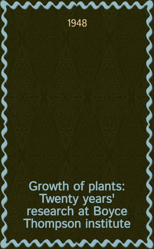 Growth of plants : Twenty years' research at Boyce Thompson institute