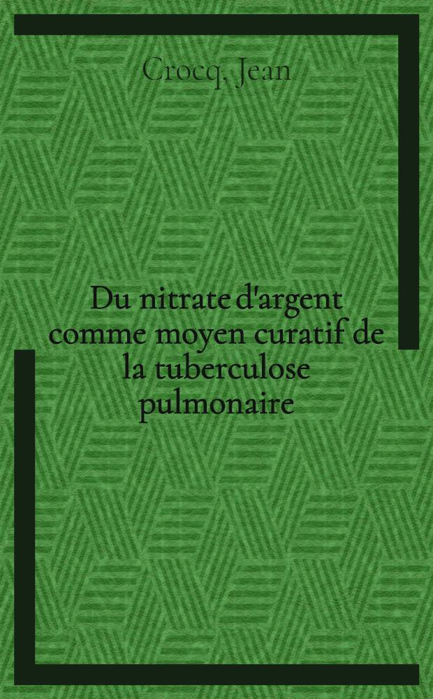 Du nitrate d'argent comme moyen curatif de la tuberculose pulmonaire