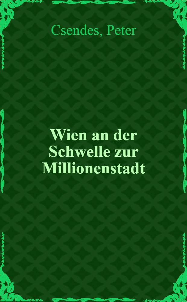 Wien an der Schwelle zur Millionenstadt : Die achtziger Jahre des 19. Jahrhunderts