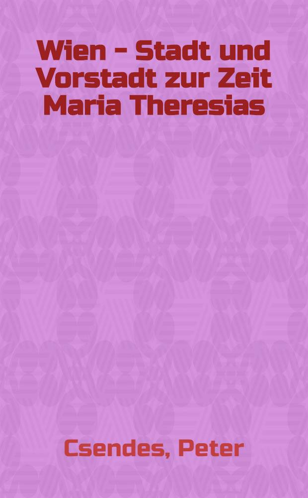 Wien - Stadt und Vorstadt zur Zeit Maria Theresias