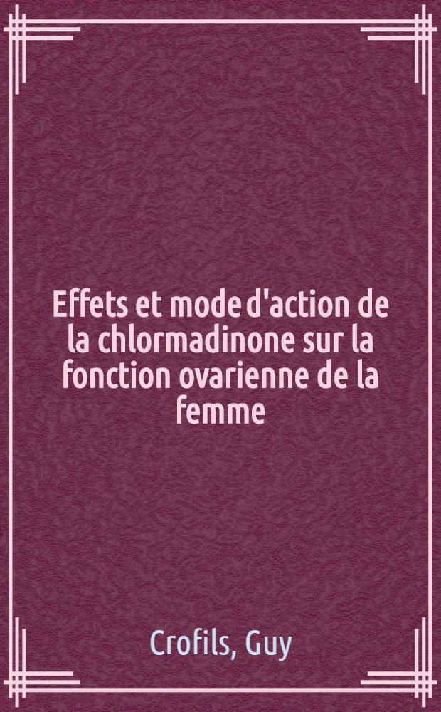 Effets et mode d'action de la chlormadinone sur la fonction ovarienne de la femme : Th&egrave;se ..