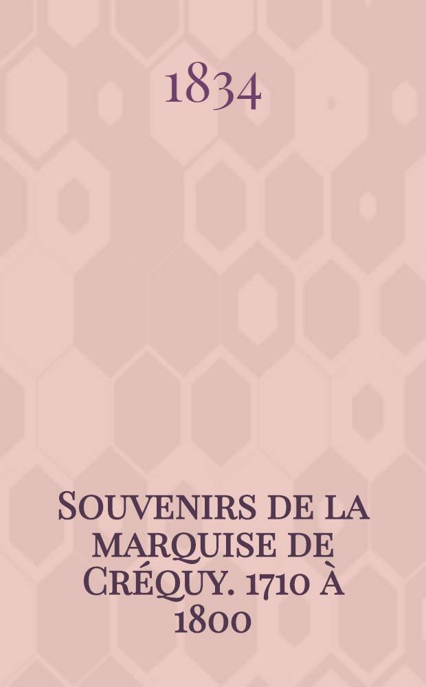 Souvenirs de la marquise de Cr&eacute;quy. 1710 &agrave; 1800
