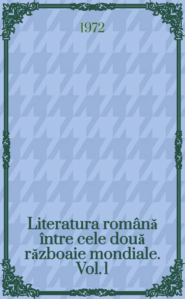 Literatura română între cele două războaie mondiale. Vol. 1