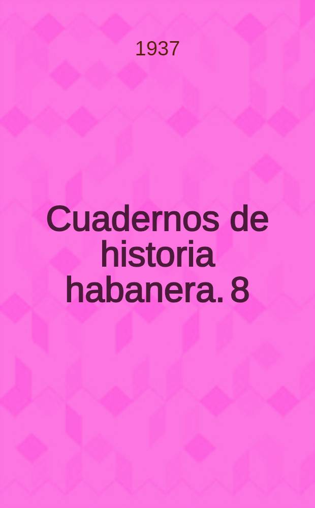 Cuadernos de historia habanera. 8 : Autobiografía, cartas y versos