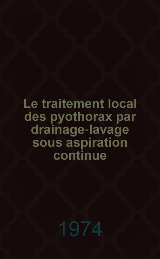 Le traitement local des pyothorax par drainage-lavage sous aspiration continue : Th&egrave;se ..