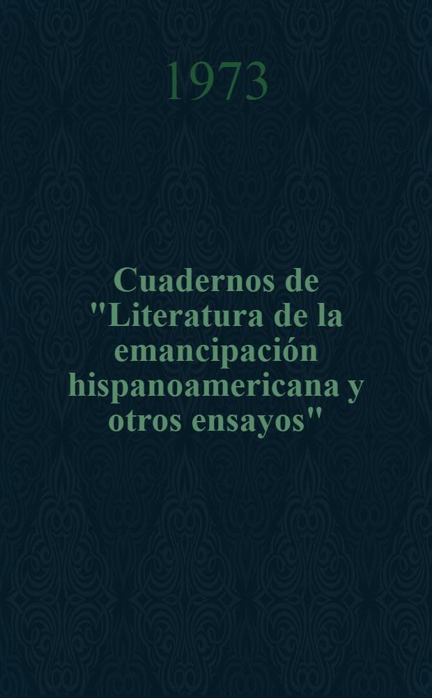Cuadernos de "Literatura de la emancipación hispanoamericana y otros ensayos" : 2-da Ses. del XV Congr. del Inst. de lit. iberoamer., Univ. nac. mayor de San Marcos, Lima, ag. de 1971. 1 : Literatura de la emancipación