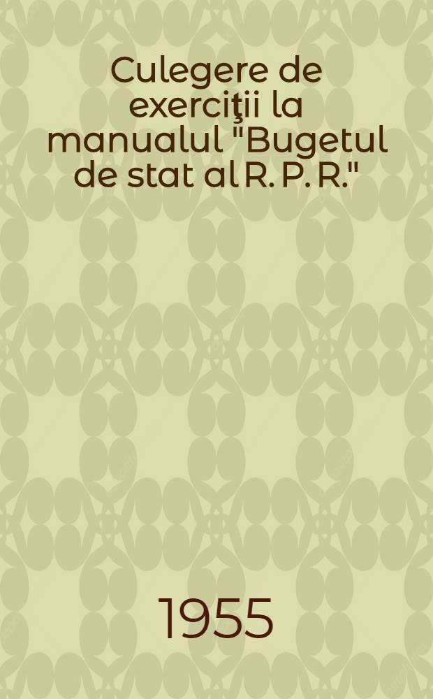 Culegere de exerciţii la manualul "Bugetul de stat al R. P. R."