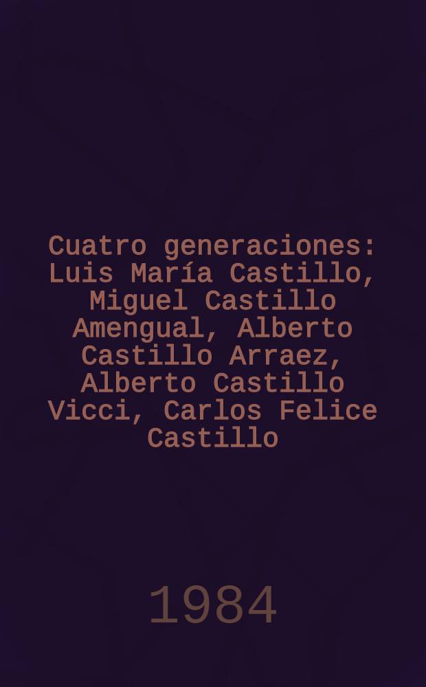 Cuatro generaciones : Luis María Castillo, Miguel Castillo Amengual, Alberto Castillo Arraez, Alberto Castillo Vicci, Carlos Felice Castillo