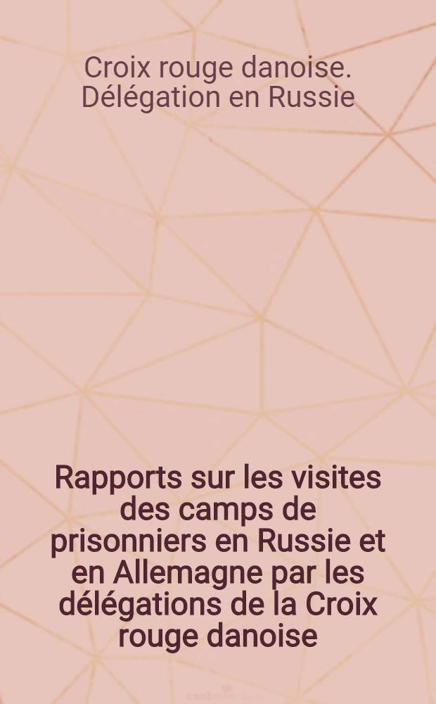 Rapports sur les visites des camps de prisonniers en Russie et en Allemagne par les délégations de la Croix rouge danoise