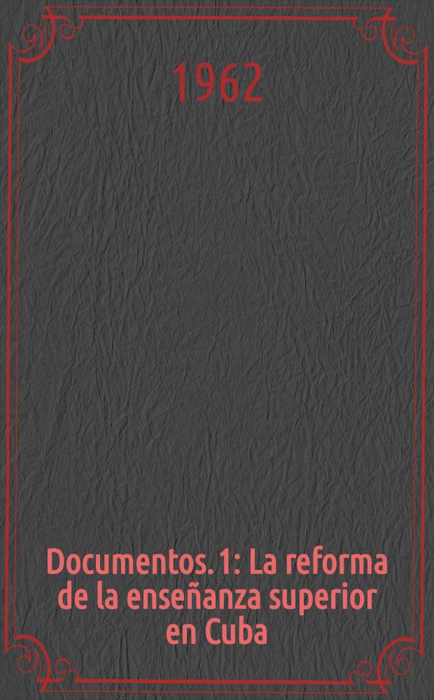 Documentos. 1 : La reforma de la enseñanza superior en Cuba