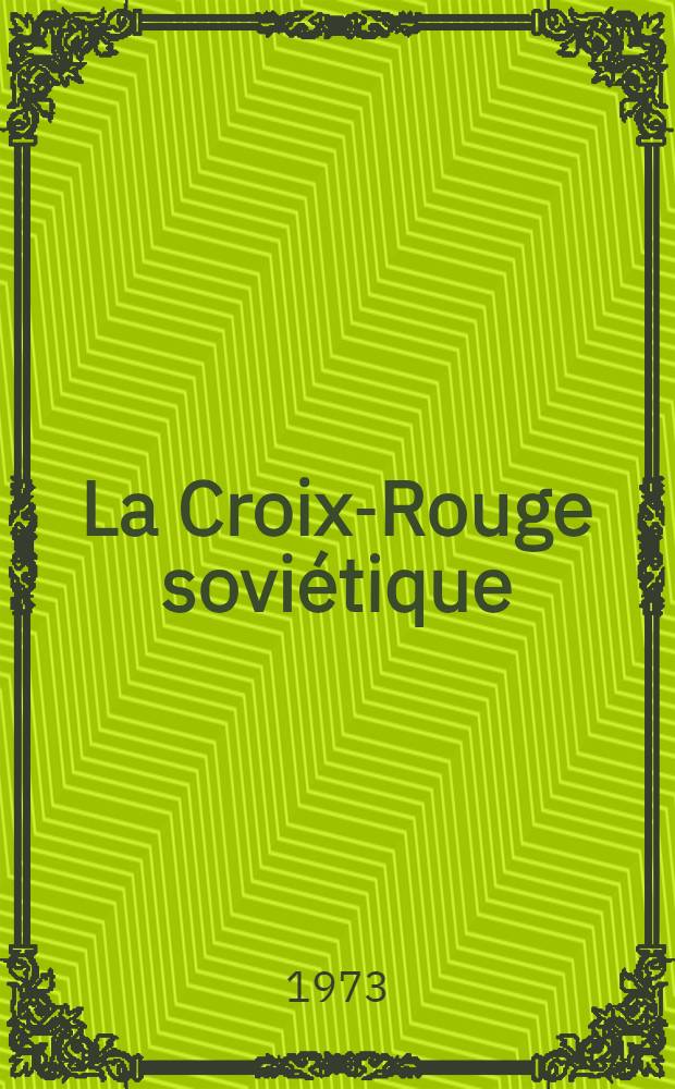 La Croix-Rouge soviétique : Brève notice sur l'activité de l'Alliance de 1969 à 1972 pour la XXII-ème Conf. intern. de la Croix-Rouge