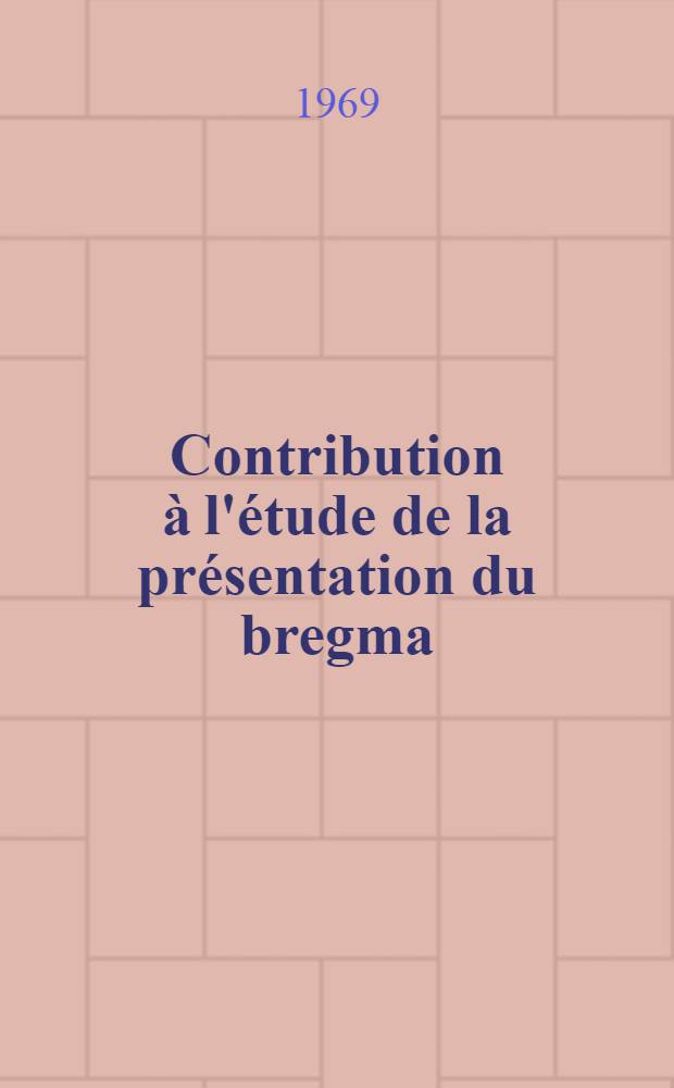 Contribution &agrave; l'&eacute;tude de la pr&eacute;sentation du bregma : &Agrave; propos de 32 observations : Th&egrave;se ..
