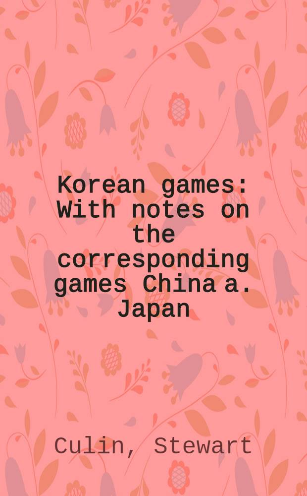 Korean games : With notes on the corresponding games China a. Japan