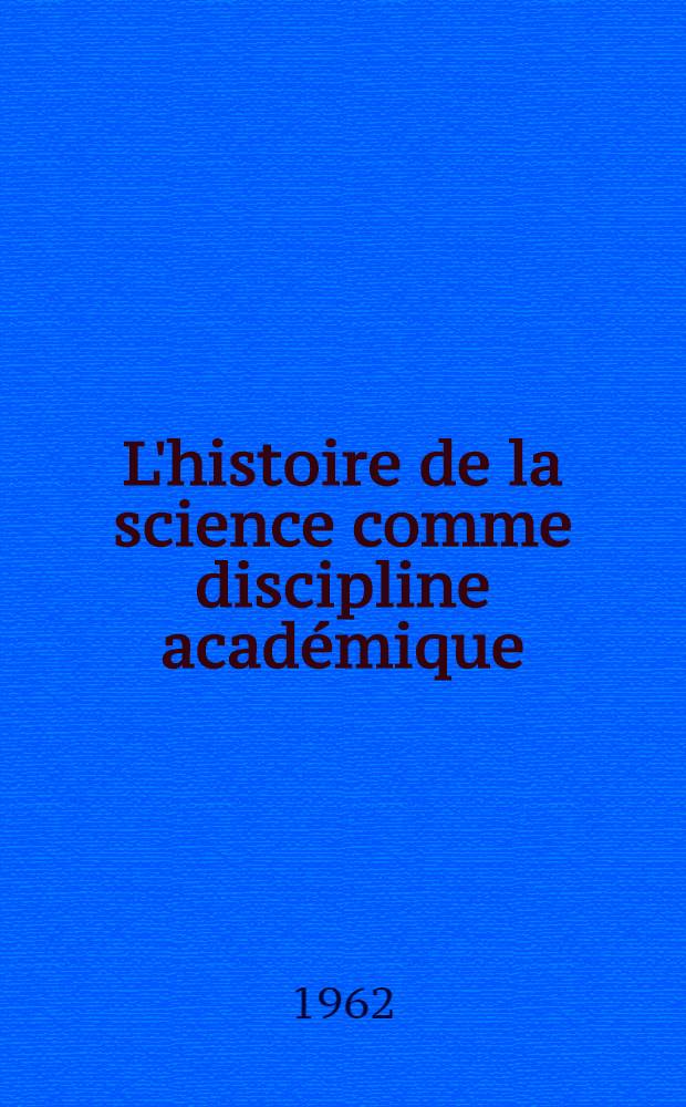L'histoire de la science comme discipline acad&eacute;mique