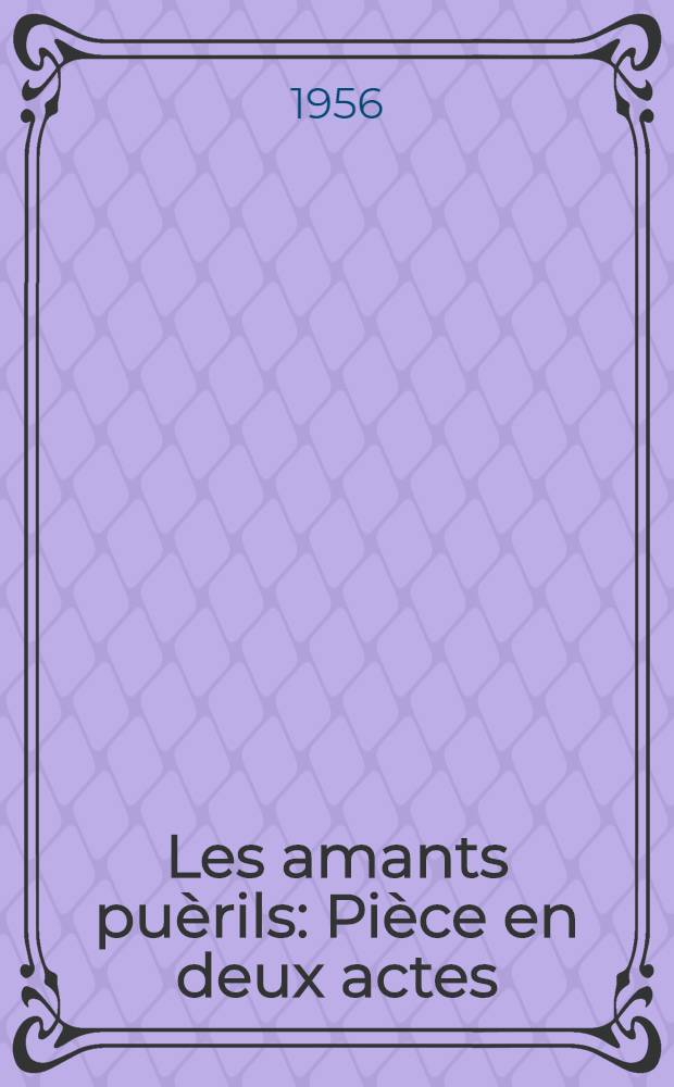 Les amants puèrils : Pièce en deux actes