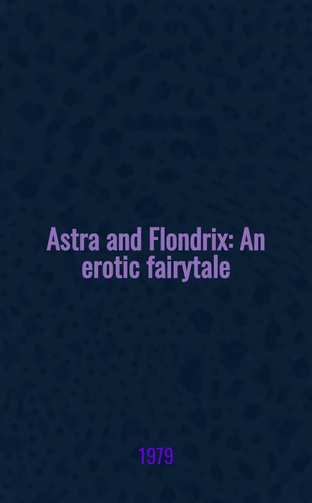 Astra and Flondrix : An erotic fairytale : A science fiction novel