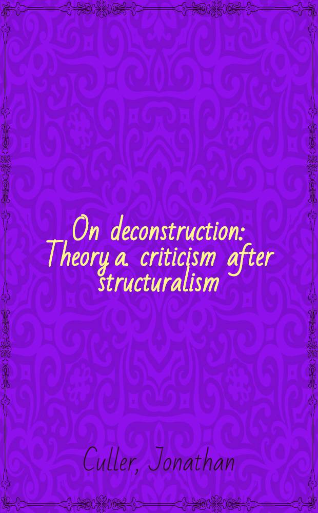 On deconstruction : Theory a. criticism after structuralism