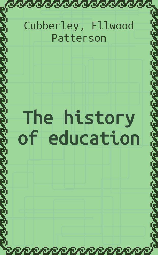 The history of education : Educational practice and progress considered as a phase of the development and spread of western civilization