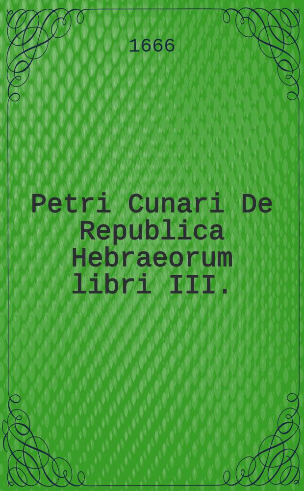 Petri Cunari De Republica Hebraeorum libri III.