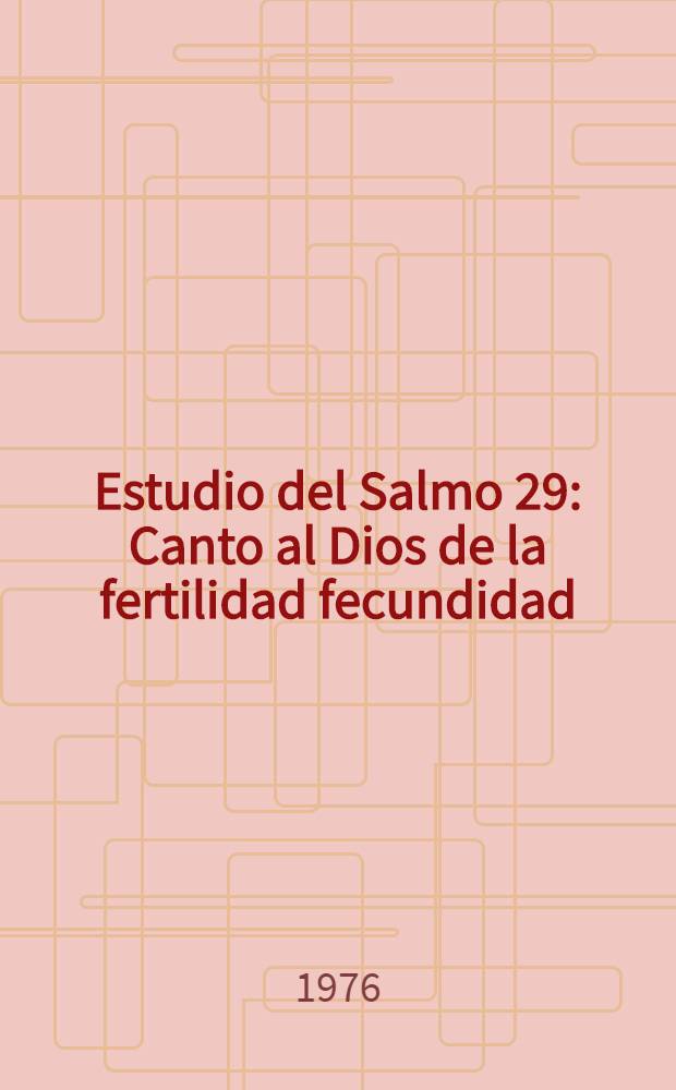 Estudio del Salmo 29 : Canto al Dios de la fertilidad fecundidad : Aportación al conocimiento de la Fe de Israel a su entrada en Canaan
