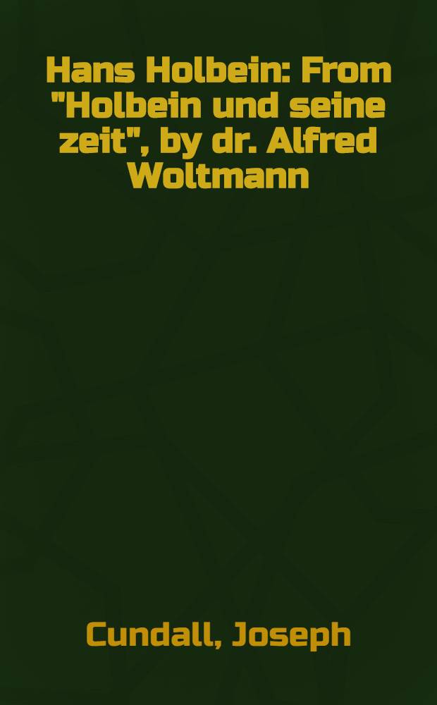 Hans Holbein : From "Holbein und seine zeit", by dr. Alfred Woltmann