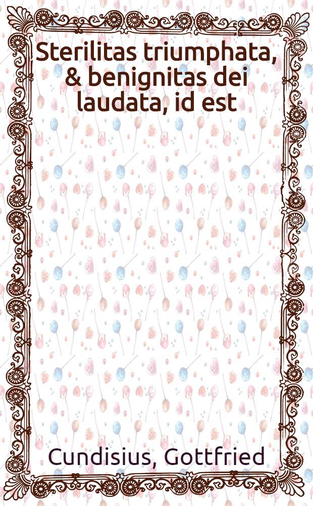 Sterilitas triumphata, & benignitas dei laudata, id est: exegesis succincta Cantici Hann&aelig;. I. Sam. II. public&egrave; antehac tradita in illustri Acad. Jenensi, nunc autem certic de causis edita &acirc; Gothofredo Cundisio ..., Th. D. & Prof. ...