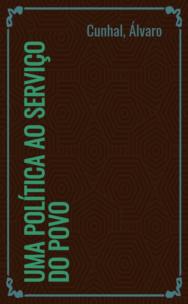 Uma política ao serviço do povo : (Sess. de esclarecimento nas eleições presidenciais de 1976)